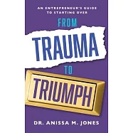 From Trauma to Triumph: An Entrepreneur’’s Guide to Starting Over