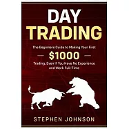 Day Trading: The Beginners Guide to Making Your First $1000 Trading, Even If You Have No Experience and Work Full-Time