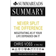 Summary of Never Split the Difference: Negotiating As If Your Life Depended On It by Chris Voss & Tahl Raz