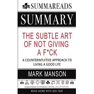 Summary of The Subtle Art of Not Giving a F*ck: A Counterintuitive Approach to Living a Good Life by Mark Manson