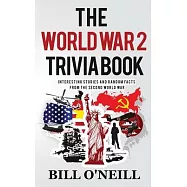 The World War 2 Trivia Book: Interesting Stories and Random Facts from the Second World War