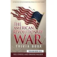 The American Revolutionary War Trivia Book: Interesting Revolutionary War Stories You Didn’’t Know