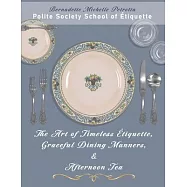 The Art of Timeless &Eacute;tiquette, Graceful Dining Manners, & Afternoon Tea: &Eacute;tiquette Series, Volume IV