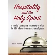Hospitality and the Holy Spirit: A hotelier’’s stories and perspective on what the Bible tells us about taking care of
