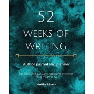 52 Weeks of Writing Author Journal and Planner: Get out of your own way and become the writer you&rsquo;&rsquo;re meant to be