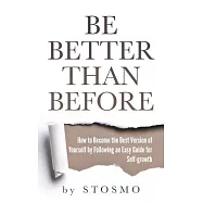 Be Better Than Before: How to Become the Best Version of Yourself by Following an Easy Guide for Self-growth