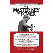 The Master Key to Power (Condensed Classics): The Power of Faith, the Power of Awareness, the Power of Concentration
