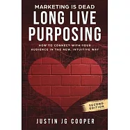 Marketing is Dead. Long Live Purposing: How to connect with your audience in the new, intuitive way