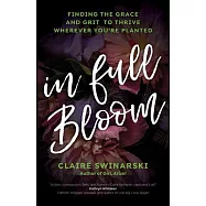In Full Bloom: Finding the Grace and Grit to Thrive Wherever You’’re Planted