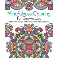 Mindfulness Coloring for Grown Ups: Absorbing Images to Help You Live in the Moment