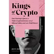 Kings of Crypto: One Startup’’s Quest to Take Cryptocurrency Out of Silicon Valley and Onto Wall Street