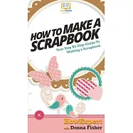 How To Scrapbook: Your Step By Step Guide To Scrapbooking