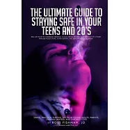The Ultimate Guide to Staying Safe in Your Teens and 20s.: Real-Life Rules to Underage Drinking, Illegal Drugs, Talking