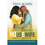 Confessions of a HOusEwife INSPIRED BY TRUE EVENTS: Secrets She Could No Longer Keep