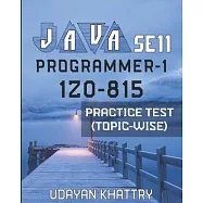 Java Se 11 Programmer-1 -1z0-815 Practice Test (Topic-Wise): Hundreds of Questions to assess your 1Z0-815 exam