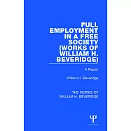 Full Employment in a Free Society (Works of William H. Beveridge): A Report