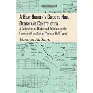 A Boat Builder’’s Guide to Hull Design and Construction - A Collection of Historical Articles on the Form and Function