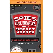 Spies, Code Breakers, and Secret Agents: A World War II Book for Kids
