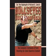 Bullseyes Don&rsquo;&rsquo;t Shoot Back: The Complete Textbook of Point Shooting for Close Quarters Combat