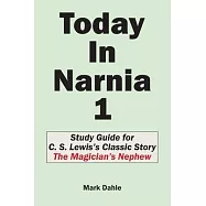Today In Narnia 1: Study Guide for C. S. Lewis&rsquo;&rsquo;s Classic Story The Magician&rsquo;&rsquo;s Nephew