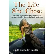 The Life She Chose: And they overcame him by the blood of the lamb, and by the word of their testimony