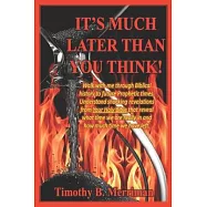 It&rsquo;&rsquo;s Much Later Than You Think: Walk with me through biblical history to future prophetic times. Understand shocking