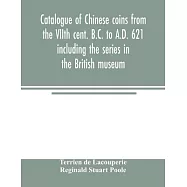 Catalogue of Chinese coins from the VIIth cent. B.C. to A.D. 621 including the series in the British museum