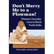 Don&rsquo;&rsquo;t Marry Me to a Plowman!: Women&rsquo;&rsquo;s Everyday Lives in Rural North India