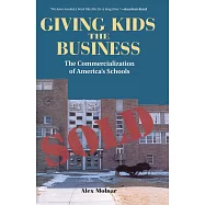 Giving Kids the Business: The Commercialization of America&rsquo;&rsquo;s Schools