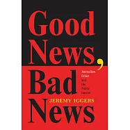 Good News, Bad News: Journalism Ethics and the Public Interest