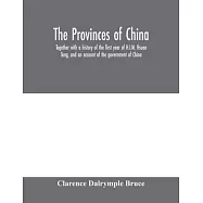 The Provinces of China: together with a history of the first year of H.I.M. Hsuan Tung, and an account of the