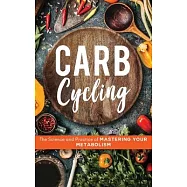 Carb Cycling: The Science and Practice of Mastering Your Metabolism