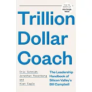 Trillion Dollar Coach: The Leadership Handbook of Silicon Valley’s Bill Campbell