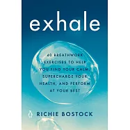 Exhale: 40 Breathwork Exercises to Help You Find Your Calm, Supercharge Your Health, and Perform at Your Best