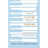 The Joy of Playing, the Joy of Thinking: Conversations with Charles Rosen