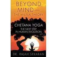 Beyond Mind: MILELA THEORY and CHETANA YOGA THE NEXT STEP IN HUMAN EVOLUTION