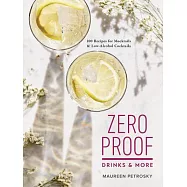 Zero Proof Drinks and More: 100 Recipes for Mocktails and Low-Alcohol Cocktails