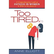 Too Tired: A Comprehensive Look at Fatigue in Women -- and What to Do About It