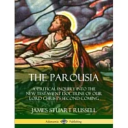 The Parousia: A Critical Inquiry into the New Testament Doctrine of Our Lord Christ’’s Second Coming