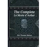 The Complete Le Morte d’’Arthur