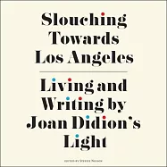 Slouching Towards Los Angeles: Living and Writing by Joan Didion&rsquo;&rsquo;s Light