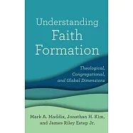 Understanding Faith Formation: Theological, Congregational, and Global Dimensions
