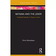 Batman, the Joker, and Contested Sexuality in Popular Culture: Lovers in a Dangerous Time