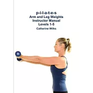 p-i-l-a-t-e-s Arm and Leg Weights Instructor Manual Levels 1-5