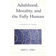 Adulthood, Morality, and the Fully Human: A Mosaic of Peace