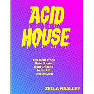 Acid House: The Birth of the Rave Scene, from Chicago to the UK and Onward
