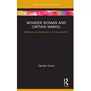 Wonder Woman and Captain Marvel from Comics to Film: Superheroes, Sisters, and Soldiers