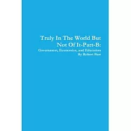 Truly In The World But Not Of It-Part-B: Government, Economics, and Education