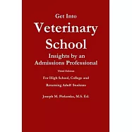 Get Into Veterinary School - Third Edition - Insights by an Admissions Professional, For High School, College and