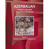 Azerbaijan Taxation Laws and Regulations Handbook Volume 1 Strategic Information and Regulations